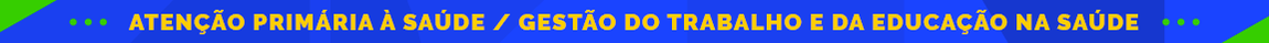 Atenção Primária à Saúde - SAPSAtenção Primária à Saúde - SAPS | Gestão do Trabalho e da Educação na Saúde