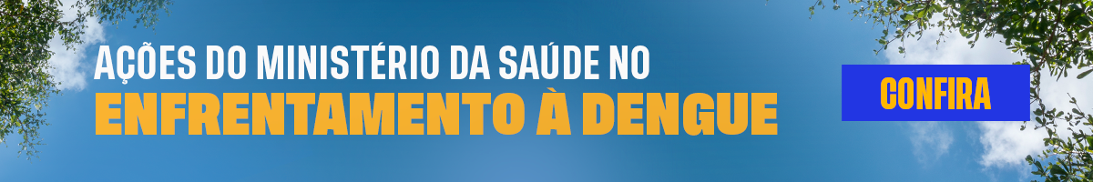 Ações do Ministério da Saúde no enfrentamento à dengue. Saiba mais