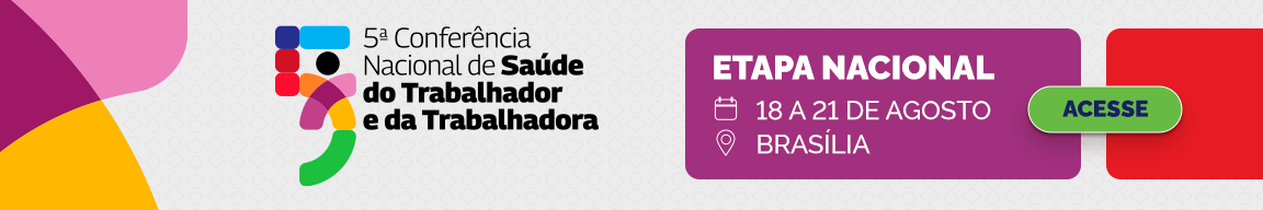 5ª Conferência Nacional de Saúde do Trabalhador e da Trabalhadora - Etapa Nacional - 18 a 21 de agosto | Brasília - Acesse