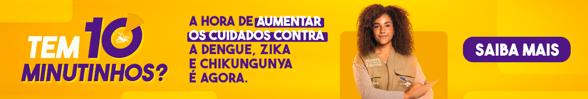 Tem 10 minutinhos? A hora de aumentar os cuidados contra a dengue, Zika e chikungunya é agora. Saiba mais