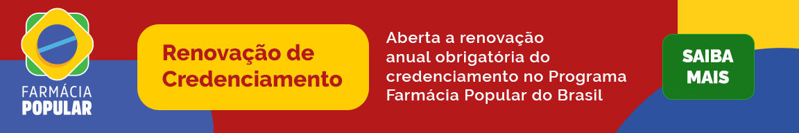 Renovação de Credenciamento - Aberta a renovação anual obrigatória do credenciamento no Programa Farmácia Popular do Brasil - Saiba Mais