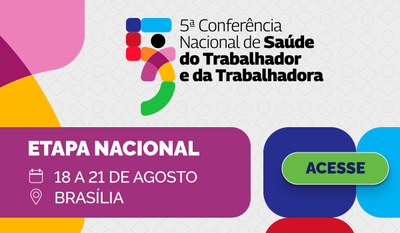 5ª Conferência Nacional de Saúde do Trabalhador e da Trabalhadora - Etapa Nacional - 18 a 21 de agosto | Brasília - Acesse