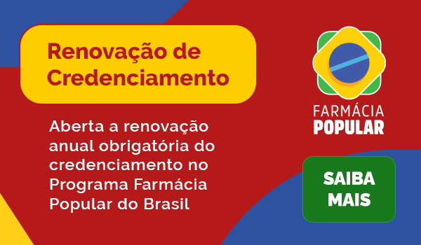 Renovação de Credenciamento - Aberta a renovação anual obrigatória do credenciamento no Programa Farmácia Popular do Brasil - Saiba Mais