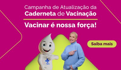 Campanha de Atualização da Caderneta de Vacinação. Vacinar é nossa força! Saiba mais