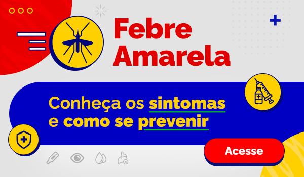 Febre Amarela - Conheça os sintomas e como se prevenir - Acesse