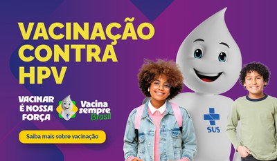Vacinação Contra HPV. Vamos proteger a saúde das nossas crianças e adolescentes. Saiba mais sobre vacinação