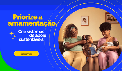 Priorize a amamentação. Crie sistemas de apoio sustentáveis Saiba mais.