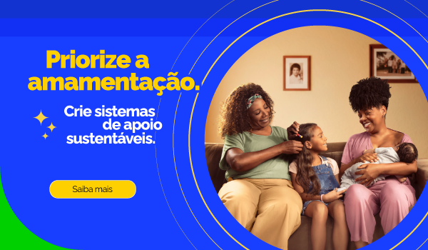 Priorize a amamentação. Crie sistemas de apoio sustentáveis Saiba mais.