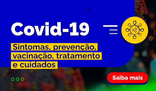 Covid-19. Sintomas, prevenção, vacinação, tratamento e cuidados. Saiba mais