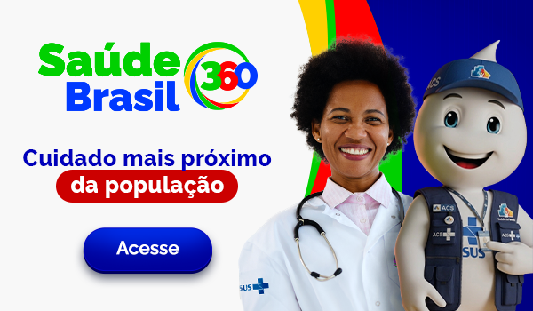 Saúde Brasil 360. Cuidado mais próximo da população. Saiba mais
