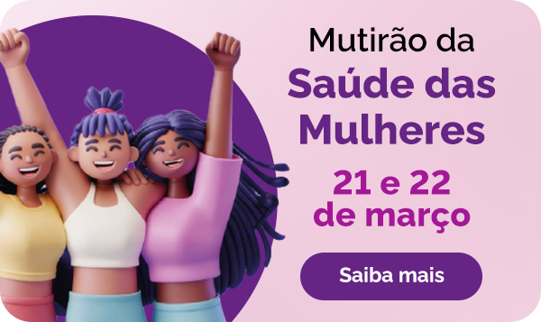 Mutirão da Saúde das Mulheres - 21 de 22 de março. Saiba Mais