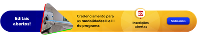Editais abertos! Credenciamento para as modalidades II e III do programa: Inscrições abertas. Saiba mais
