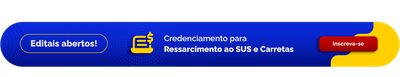Editais abertos! Credenciamento para  Ressarcimento ao SUS e Carretas - Inscreva-se