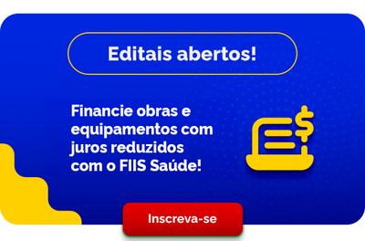 Editais abertos! Financie obras e equipamentos com juros reduzidos com o FIIS Saúde! Inscreva-se
