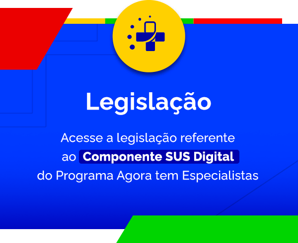 Acesse a legislação referente ao Componente SUS Digital do Programa Agora tem Especialistas do Ministério da Saúde