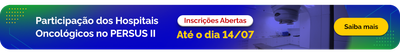 Participação dos Hospitais Oncológicos no PERSUS II - Inscrições Abertas até o dia 14/07. Saiba mais