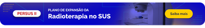 PERSUS II - Plano de expansão da Radioterapia no SUS. Saiba mais