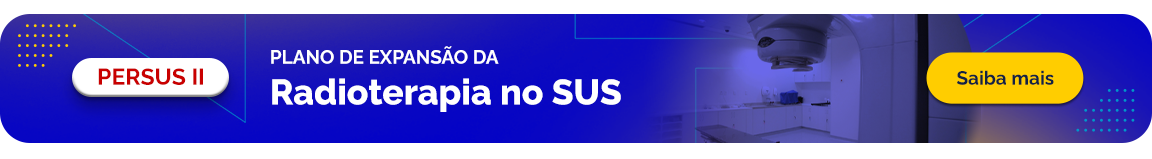 PERSUS II - Plano de expansão da Radioterapia no SUS. Saiba mais