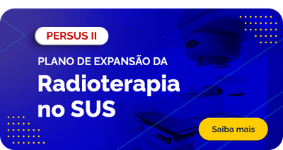 PERSUS II - Plano de expansão da Radioterapia no SUS. Saiba mais