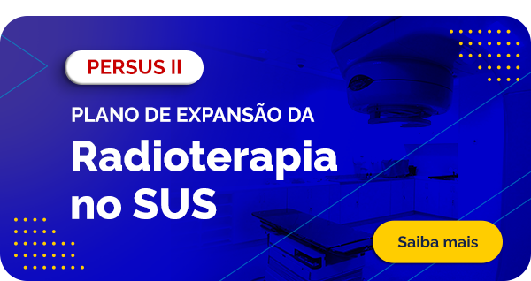 PERSUS II - Plano de expansão da Radioterapia no SUS. Saiba mais