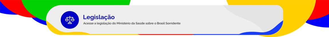 acesse a legislação do ministério da Saúde sobre o Brasil Sorridente