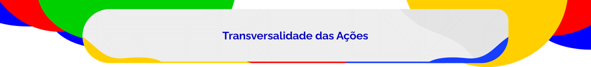 Transversalidade das Ações