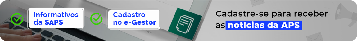 Informativos na SAPS. Cadastre-se para receber as notícias da APS