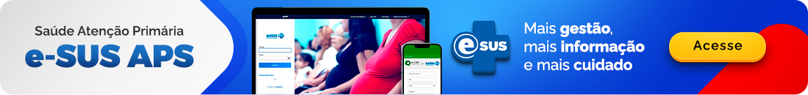 Saúde Atenção Primária e-SUS APS. Mais gestão mais informação e mais cuidado. Acesse