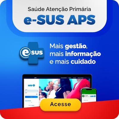 Saúde Atenção Primária e-SUS APS. Mais gestão mais informação e mais cuidado. Acesse