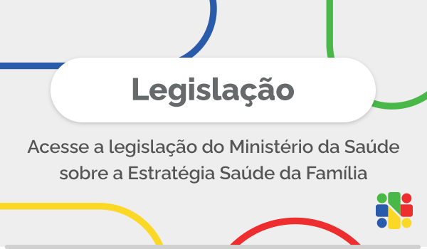 Acesse a legislação do Ministério da Saúde sobre a Estratégia Saúde da família