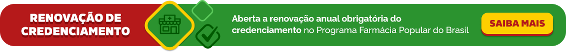 Renovação de Credenciamento - Aberta a renovação anual obrigatória do credenciamento no Programa Farmácia Popular do Brasil - Saiba Mais