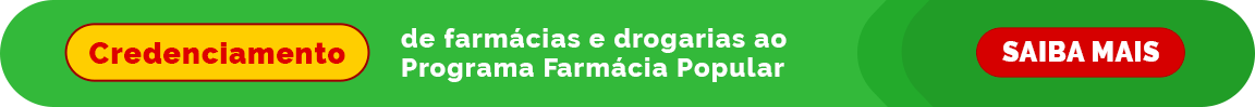 Credenciamento de farmácias e drogarias ao Programa Farmácia Popular - Aqui Tem Farmácia Popular - Acesse o Edital
