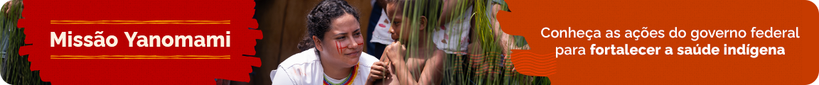 Missão Yanomami - Conheça as ações do governo federal para fortalecer a saúde indígena