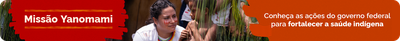 Missão Yanomami - Conheça as ações do governo federal para fortalecer a saúde indígena