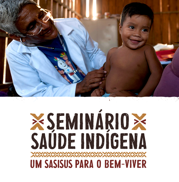 Seminário da Saúde Indígena - Um SasiSUS para o bem viver