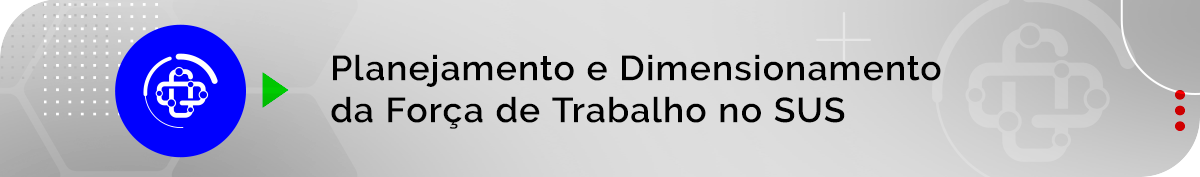 Planejamento e Dimensionamento da Força de Trabalho no Sistema Único de Saúde