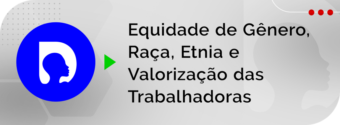 Equidade de Gênero, Raça e Valorização das Trabalhadoras