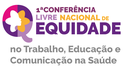 1ª Conferência Livre Nacional de Equidade no Trabalho, na Educação e na Comunicação na Saúde