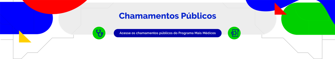 Chamamentos Públicos - Acesse os chamamentos públicos do Programa Mais Médicos