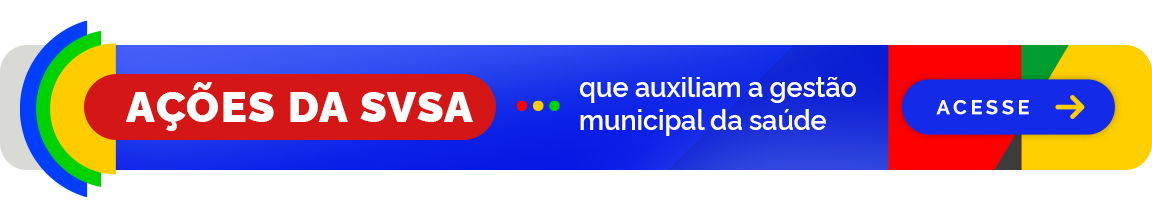 Ações da SVSA que auxiliam a gestão municipal da saúde. Acesse