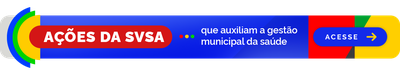 Ações da SVSA que auxiliam a gestão municipal da saúde. Acesse