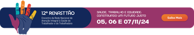 12º Renasttão - Encontro da Rede Nacional de Atenção Integral à Saúde do Trabalhador e da Trabalhadora. 05, 06 e 07 de novembro de 2024. Saiba mais.