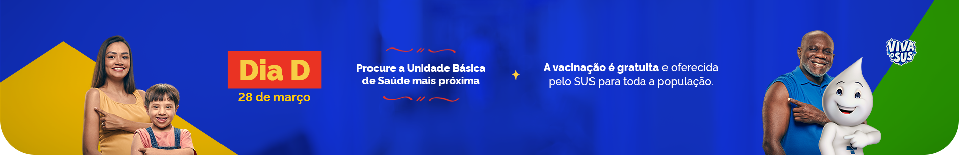 Dia D - 28 de março - Procure a Unidade Básica de Saúde mais próxima - A vacinação é gratuita é oferecida pelo SUS para toda a população.