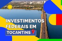 Conheça alguns dos principais investimentos do Governo Federal em Tocantins