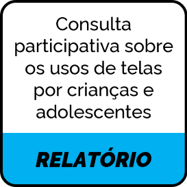 Relatório - consulta participativa sobre os usos de telas por crianças e adolescentes