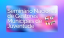 II Seminário Nacional de  Gestores e Gestoras de Juventude.jpeg