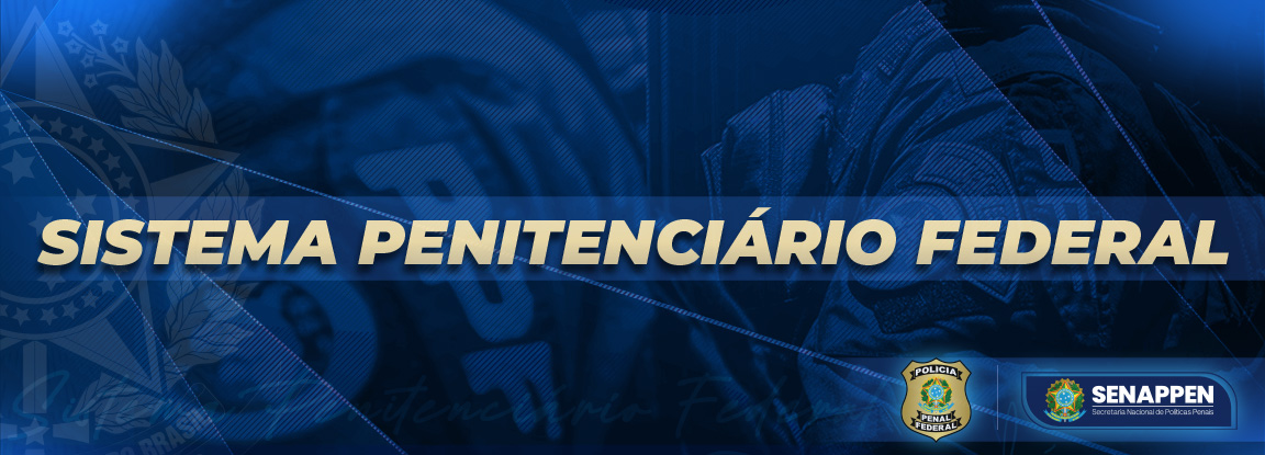 Conheça o Sistema Penitenciário Federal