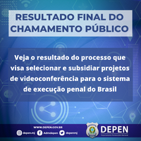 Resultado Final do Processo de chamamento Público que visa selecionar e subsidiar projetos de videoconferência para o sistema de execução penal do Brasil