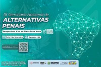 Salvador sediará o III Seminário Nacional de Alternativas Penais com foco no Plano Pena Justa