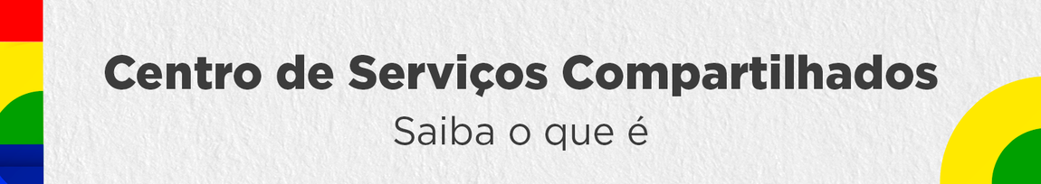 Centro de Serviços Compartilhados - CSC: Saiba o que é